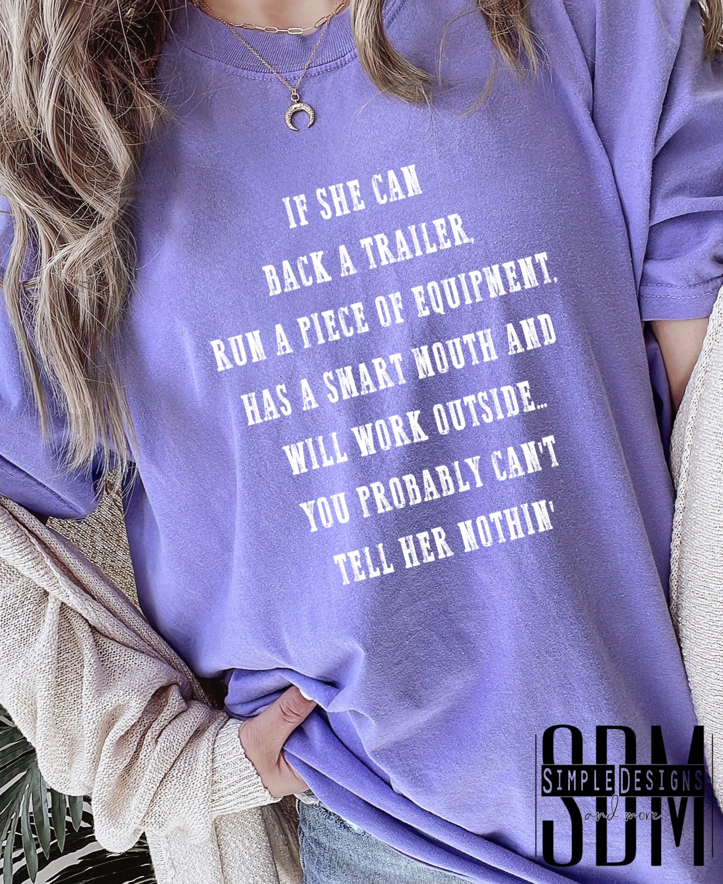If She Can Back a Trailer, Run a Piece Of Equipment, Has a Smart Mouth And Will Work Outside… You Probably Can’t Tell Her Nothin’ (White) Heat Transfers, Sublimation, DTF Direct to Film Heat Transfer