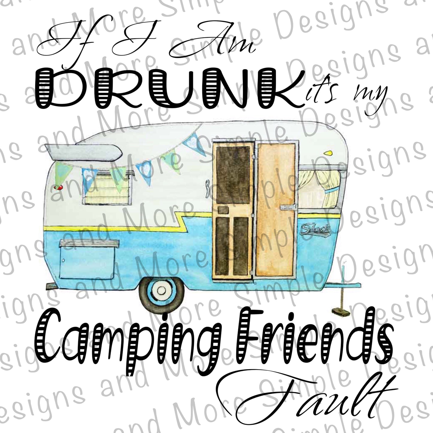 If I am Drunk It’s My Camping Friends Fault Sublimation Heat Transfer Sheet