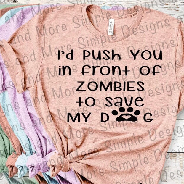 I’d Push You in Front if Zombies to Save My Dog Sublimation Heat Transfer Sheet