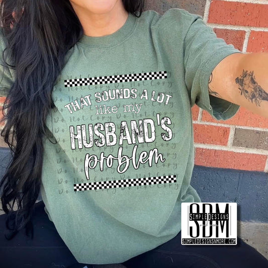 That Sounds Like My Husbands Problem Heat Transfer, Sublimation, DTF Direct to Film