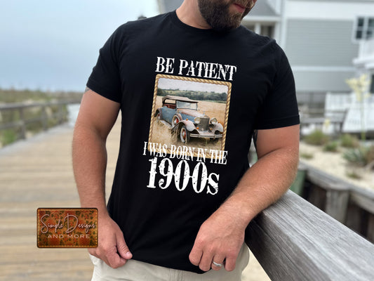 Be Patient I Was Born in the 1900s Heat Transfer Sublimation, Sublimation, DTF Direct to Film