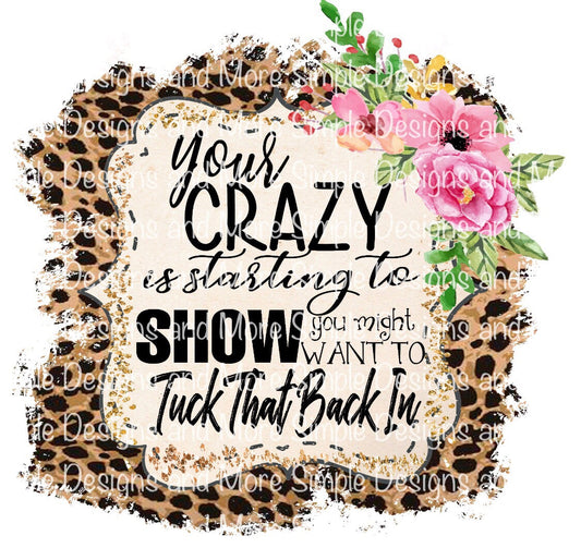 Your Crazy is Starting to Show You Might Wanna Tuck That Back In Cheetah Floral Sublimation Heat Transfer Sheets