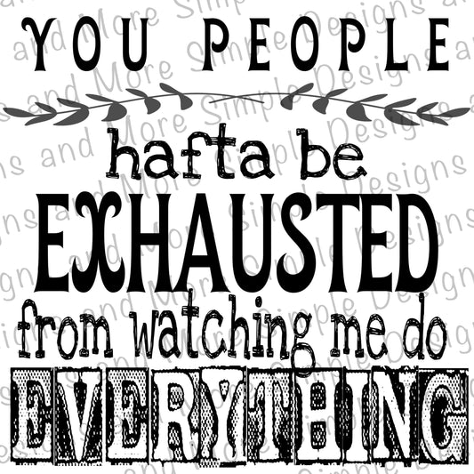 You People Hafta Be Exhausted Sublimation Heat Transfer Sheet